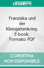 Franziska und der Kleingartenkrieg. E-book. Formato PDF ebook