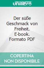 Der süße Geschmack von Freiheit. E-book. Formato PDF ebook