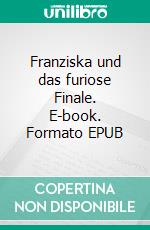 Franziska und das furiose Finale. E-book. Formato EPUB ebook