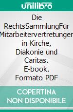 Die RechtsSammlungFür Mitarbeitervertretungen in Kirche, Diakonie und Caritas. E-book. Formato PDF ebook di Bernhard Baumann-Czichon