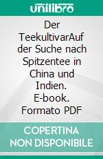 Der TeekultivarAuf der Suche nach Spitzentee in China und Indien. E-book. Formato PDF ebook