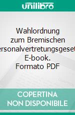 Wahlordnung zum Bremischen Personalvertretungsgesetz. E-book. Formato PDF ebook