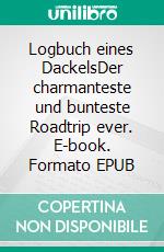 Logbuch eines DackelsDer charmanteste und bunteste Roadtrip ever. E-book. Formato EPUB ebook