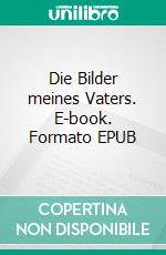 Die Bilder meines Vaters. E-book. Formato EPUB ebook