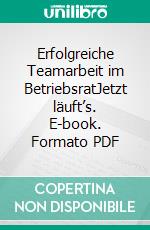 Erfolgreiche Teamarbeit im BetriebsratJetzt läuft’s. E-book. Formato PDF ebook