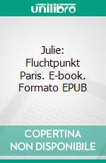 Julie: Fluchtpunkt Paris. E-book. Formato EPUB ebook
