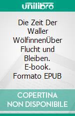 Die Zeit Der Waller WölfinnenÜber Flucht und Bleiben. E-book. Formato EPUB ebook