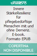 Innere StärkeResilienz für pflegebedürftige Menschen mit und ohne Demenz. E-book. Formato EPUB ebook