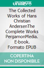 The Collected Works of Hans Christian AndersenThe Complete Works PergamonMedia. E-book. Formato EPUB ebook di Hans Christian Andersen