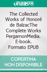 The Collected Works of Honoré de BalzacThe Complete Works PergamonMedia. E-book. Formato EPUB ebook di Honoré de Balzac