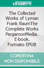 The Collected Works of Lyman Frank BaumThe Complete Works PergamonMedia. E-book. Formato EPUB ebook