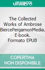 The Collected Works of Ambrose BiercePergamonMedia. E-book. Formato EPUB ebook
