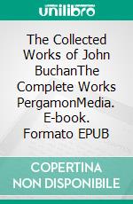 The Collected Works of John BuchanThe Complete Works PergamonMedia. E-book. Formato EPUB ebook