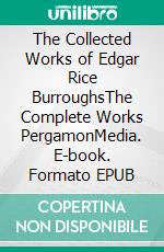 The Collected Works of Edgar Rice BurroughsThe Complete Works PergamonMedia. E-book. Formato EPUB ebook di Edgar Rice Burroughs