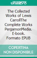 The Collected Works of Lewis CarrollThe Complete Works PergamonMedia. E-book. Formato EPUB ebook