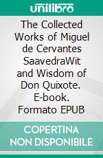 The Collected Works of Miguel de Cervantes SaavedraWit and Wisdom of Don Quixote. E-book. Formato EPUB ebook