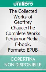 The Collected Works of Geoffrey ChaucerThe Complete Works PergamonMedia. E-book. Formato EPUB ebook