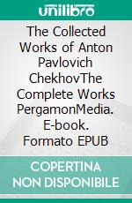 The Collected Works of Anton Pavlovich ChekhovThe Complete Works PergamonMedia. E-book. Formato EPUB