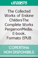 The Collected Works of Erskine ChildersThe Complete Works PergamonMedia. E-book. Formato EPUB ebook