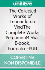 The Collected Works of Leonardo da VinciThe Complete Works PergamonMedia. E-book. Formato EPUB ebook di Leonardo da Vinci