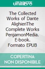 The Collected Works of Dante AlighieriThe Complete Works PergamonMedia. E-book. Formato EPUB ebook di Dante Alighieri