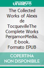 The Collected Works of Alexis de TocquevilleThe Complete Works PergamonMedia. E-book. Formato EPUB ebook