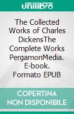 The Collected Works of Charles DickensThe Complete Works PergamonMedia. E-book. Formato EPUB ebook di Charles Dickens