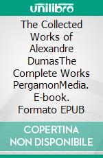 The Collected Works of Alexandre DumasThe Complete Works PergamonMedia. E-book. Formato EPUB ebook di Alexandre Dumas