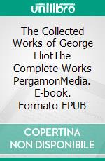 The Collected Works of George EliotThe Complete Works PergamonMedia. E-book. Formato EPUB ebook