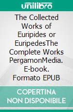 The Collected Works of Euripides or EuripedesThe Complete Works PergamonMedia. E-book. Formato EPUB ebook di Euripides