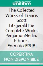 The Collected Works of Francis Scott FitzgeraldThe Complete Works PergamonMedia. E-book. Formato EPUB ebook