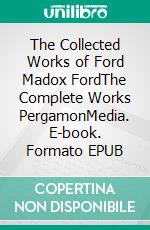 The Collected Works of Ford Madox FordThe Complete Works PergamonMedia. E-book. Formato EPUB ebook