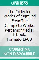 The Collected Works of Sigmund FreudThe Complete Works PergamonMedia. E-book. Formato EPUB ebook di Sigmund Freud