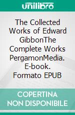 The Collected Works of Edward GibbonThe Complete Works PergamonMedia. E-book. Formato EPUB ebook di Edward Gibbon