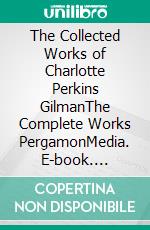 The Collected Works of Charlotte Perkins GilmanThe Complete Works PergamonMedia. E-book. Formato EPUB ebook