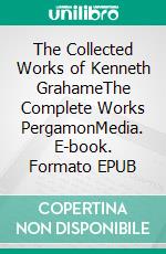 The Collected Works of Kenneth GrahameThe Complete Works PergamonMedia. E-book. Formato EPUB ebook