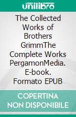 The Collected Works of Brothers GrimmThe Complete Works PergamonMedia. E-book. Formato EPUB ebook di Jacob Grimm