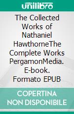 The Collected Works of Nathaniel HawthorneThe Complete Works PergamonMedia. E-book. Formato EPUB ebook