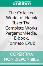 The Collected Works of Henrik IbsenThe Complete Works PergamonMedia. E-book. Formato EPUB ebook di Henrik Ibsen