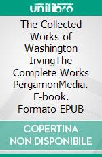 The Collected Works of Washington IrvingThe Complete Works PergamonMedia. E-book. Formato EPUB ebook