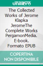 The Collected Works of Jerome Klapka JeromeThe Complete Works PergamonMedia. E-book. Formato EPUB ebook di Jerome K. Jerome