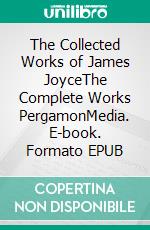 The Collected Works of James JoyceThe Complete Works PergamonMedia. E-book. Formato EPUB ebook