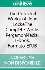 The Collected Works of John LockeThe Complete Works PergamonMedia. E-book. Formato EPUB ebook