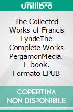 The Collected Works of Francis LyndeThe Complete Works PergamonMedia. E-book. Formato EPUB ebook