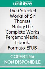 The Collected Works of Sir Thomas MaloryThe Complete Works PergamonMedia. E-book. Formato EPUB ebook