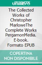 The Collected Works of Christopher MarloweThe Complete Works PergamonMedia. E-book. Formato EPUB ebook di Christopher Marlowe