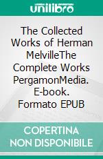 The Collected Works of Herman MelvilleThe Complete Works PergamonMedia. E-book. Formato EPUB ebook di Herman Melville