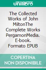 The Collected Works of John MiltonThe Complete Works PergamonMedia. E-book. Formato EPUB ebook