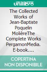 The Collected Works of Jean-Baptiste Poquelin MolièreThe Complete Works PergamonMedia. E-book. Formato EPUB ebook