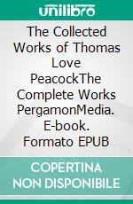 The Collected Works of Thomas Love PeacockThe Complete Works PergamonMedia. E-book. Formato EPUB ebook